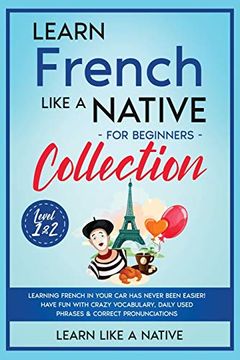 portada Learn French Like a Native for Beginners Collection - Level 1 & 2: Learning French in Your car has Never Been Easier! Have fun With Crazy Vocabulary,. Pronunciations (3) (French Language Lessons) (in English)