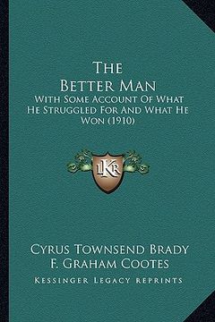 portada the better man the better man: with some account of what he struggled for and what he won (with some account of what he struggled for and what he won