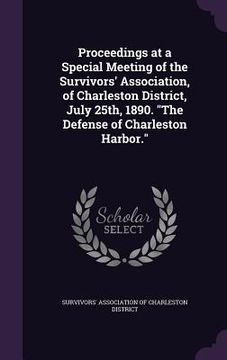portada Proceedings at a Special Meeting of the Survivors' Association, of Charleston District, July 25th, 1890. "The Defense of Charleston Harbor." (in English)