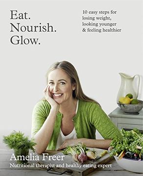 portada Eat. Nourish. Glow.: 10 easy steps for losing weight, looking younger & feeling healthier