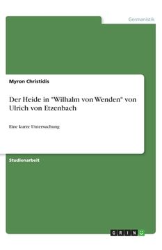 portada Der Heide in Wilhalm von Wenden von Ulrich von Etzenbach: Eine kurze Untersuchung (en Alemán)