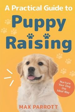 portada A Practical Guide to Puppy Raising: Nurture Your Dog the Ideal Way (en Inglés)