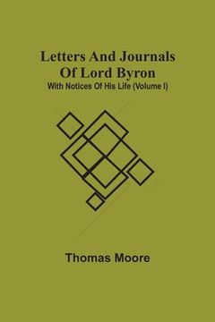 portada Letters And Journals Of Lord Byron; With Notices Of His Life (Volume I)