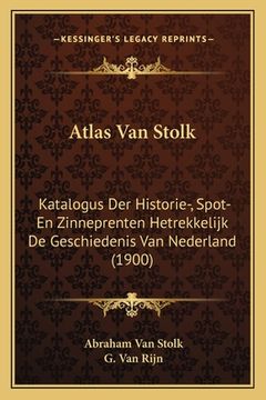 portada Atlas Van Stolk: Katalogus Der Historie-, Spot- En Zinneprenten Hetrekkelijk De Geschiedenis Van Nederland (1900)