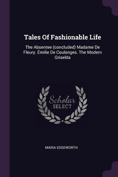 portada Tales Of Fashionable Life: The Absentee (concluded) Madame De Fleury. Émilie De Coulanges. The Modern Griselda (en Inglés)