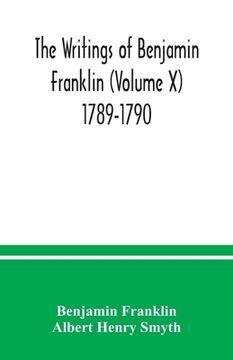portada The writings of Benjamin Franklin (Volume X) 1789-1790 (en Inglés)