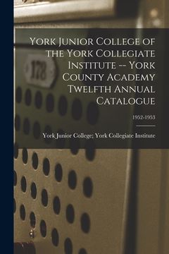 portada York Junior College of the York Collegiate Institute -- York County Academy Twelfth Annual Catalogue; 1952-1953 (en Inglés)