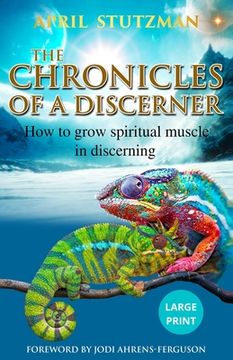 portada The Chronicles Of A Discerner (Large Print): How to grow spiritual muscle in discerning (in English)
