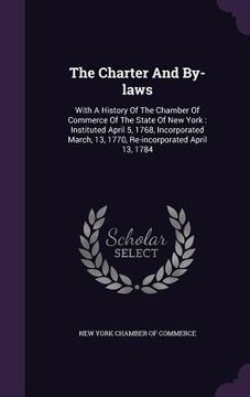 portada The Charter And By-laws: With A History Of The Chamber Of Commerce Of The State Of New York: Instituted April 5, 1768, Incorporated March, 13,