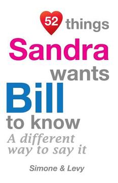 portada 52 Things Sandra Wants Bill To Know: A Different Way To Say It (in English)