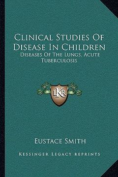 portada clinical studies of disease in children: diseases of the lungs, acute tuberculosis (in English)