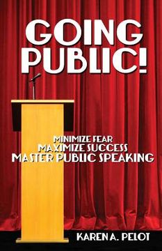 portada Going Public!: Minimize Fear, Maximize Success, Master Public Speaking! (in English)