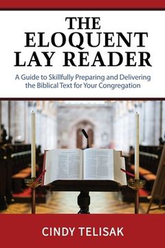 portada The Eloquent Lay Reader: A Guide to Skillfully Preparing and Delivering the Biblical Text for Your Congregation (in English)