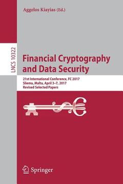 portada Financial Cryptography and Data Security: 21st International Conference, FC 2017, Sliema, Malta, April 3-7, 2017, Revised Selected Papers (en Inglés)