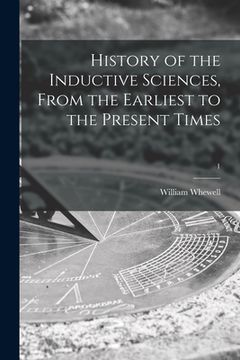 portada History of the Inductive Sciences, From the Earliest to the Present Times; 1 (en Inglés)