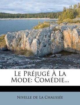 portada Le Prejuge a la Mode: Comedie... (en Francés)