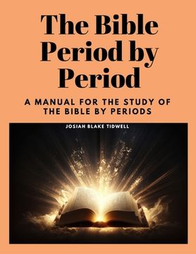 portada The Bible Period by Period: A Manual for the Study of the Bible by Periods (en Inglés)