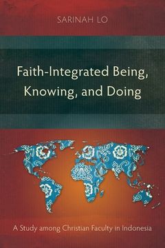 portada Faith-Integrated Being, Knowing, and Doing: A Study among Christian Faculty in Indonesia (en Inglés)