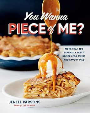 portada You Wanna Piece of Me?  More Than 100 Seriously Tasty Recipes for Sweet and Savory Pies