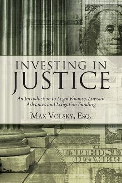 portada Investing in Justice: An Introduction to Legal Finance, Lawsuit Advances and Litigation Funding (in English)