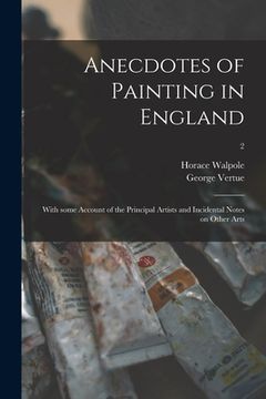 portada Anecdotes of Painting in England: With Some Account of the Principal Artists and Incidental Notes on Other Arts; 2 (in English)