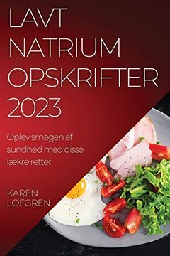 Libro Lavt Natrium Opskrifter 2023: Oplev Smagen Af Sundhed Med Disse ...