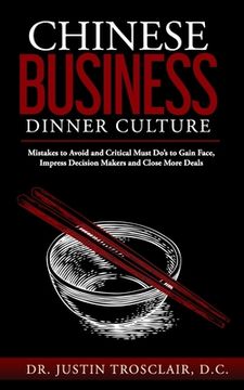 portada Chinese Business Dinner Culture: Mistakes to Avoid and Critical Must Do's to Gain Face, Impress Decision Makers and Close More Deals (en Inglés)