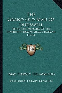 portada the grand old man of dudswell: being the memoirs of the reverend thomas shaw chapman (1916) (en Inglés)