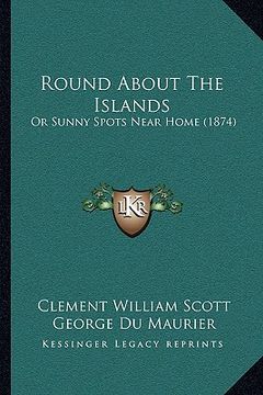 portada round about the islands: or sunny spots near home (1874) (en Inglés)