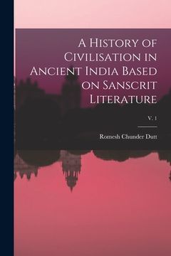 portada A History of Civilisation in Ancient India Based on Sanscrit Literature; v. 1 (in English)