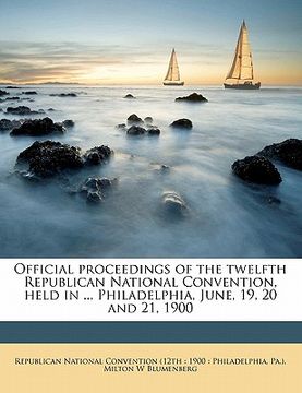 portada official proceedings of the twelfth republican national convention, held in ... philadelphia, june, 19, 20 and 21, 1900 (en Inglés)