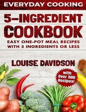 portada 5 Ingredient Cookbook: Easy One-Pot Meal Recipes with 5 Ingredients or Less - Over 500 Recipes included (en Inglés)