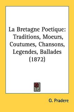 portada la bretagne poetique: traditions, moeurs, coutumes, chansons, legendes, ballades (1872) (in English)