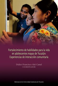 portada Fortalecimiento de Habilidades Para la Vida en Adolescentes Mayas de Yucatan: Experiencias de Interaccion Comunitaria