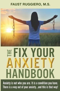 portada The Fix Your Anxiety Handbook: Anxiety is not who you are. It is a condition you have. There is a way out of your anxiety...and this is that way! (in English)