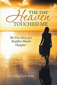 portada The Day Heaven Touched Me: The True Story of a Buddhist Monk's Daughter (en Inglés)