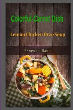 portada Colorful Carrot Dish: Lemon Chicken Orzo Soup (in English)