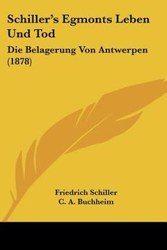 portada schiller's egmonts leben und tod: die belagerung von antwerpen (1878) (en Inglés)