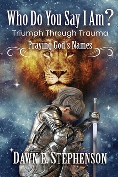 portada Who Do You Say I Am: Triumph Through Trauma: Praying God's Names (en Inglés)