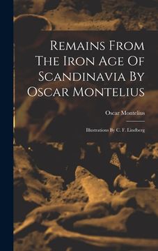 portada Remains From The Iron Age Of Scandinavia By Oscar Montelius: Illustrations By C. F. Lindberg (en Inglés)