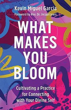 portada What Makes you Bloom: Cultivating a Practice for Connecting With Your Divine Self (en Inglés)