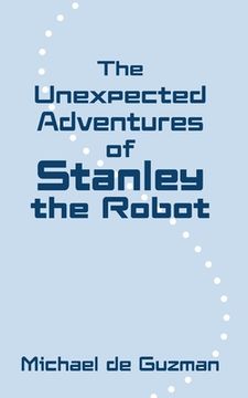 The Unexpected Adventures of Stanley the Robot (en Inglés)