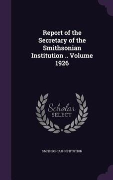 portada Report of the Secretary of the Smithsonian Institution .. Volume 1926 (en Inglés)