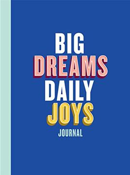 portada Big Dreams, Daily Joys Journal: (Guided Journal to Help you Enjoy Accomplishing Goals, Journal With Prompts for Developing Productivity Habits and Working With joy and Positivity) (in English)