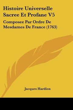 portada Histoire Universelle Sacree Et Profane V5: Composee Par Ordre De Mesdames De France (1763) (in French)