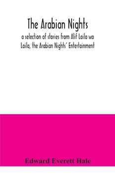 portada The Arabian Nights; a selection of stories from Alif Laila wa Laila, the Arabian Nights' Entertainment (in English)