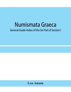 portada Numismata Graeca; Greek Coin-Types, Classified for Immediate Identification: General Guide-Index of the six Part of Section i