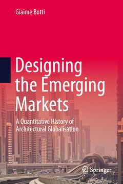 portada Designing Emerging Markets: A Quantitative History of Architectural Globalisation (en Inglés)