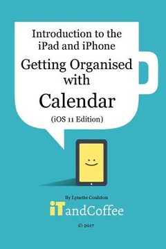 portada Getting Organised: The Calendar App on the iPad and iPhone (iOS 11 Edition): Introduction to the iPad and iPhone Series