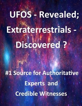 portada UFOS - Revealed; Extraterrestrials - Discovered?: #1 Source for Authoritative Experts and Credible Witnesses